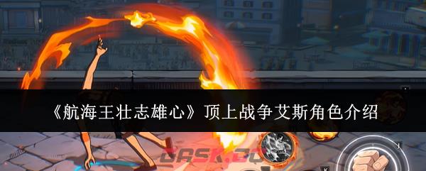 《航海王壮志雄心》顶上战争艾斯角色介绍-第1张-手游攻略-GASK