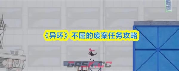 《异环》不屈的废案任务攻略-第1张-手游攻略-GASK