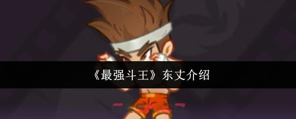 《最强斗王》东丈介绍-第1张-手游攻略-GASK