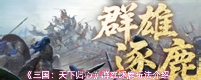 《三国：天下归心》群雄逐鹿玩法介绍