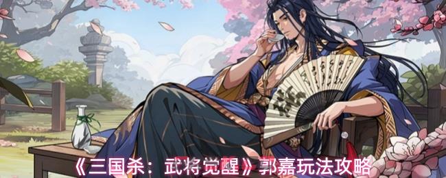 《三国杀：武将觉醒》郭嘉玩法攻略