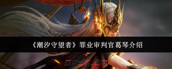 《潮汐守望者》罪业审判官葛琴介绍