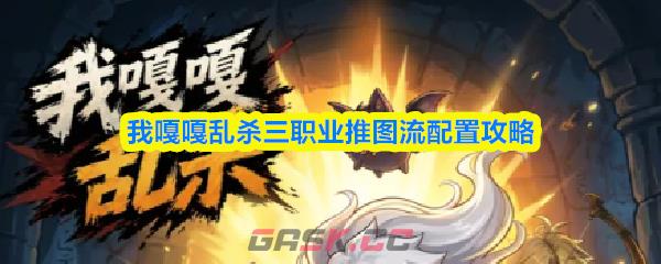 我嘎嘎乱杀三职业推图流配置攻略-第1张-手游攻略-GASK
