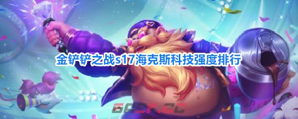 金铲铲之战s17海克斯科技强度排行-第1张-手游攻略-GASK