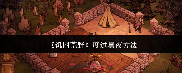 《饥困荒野》度过黑夜方法-第1张-手游攻略-GASK