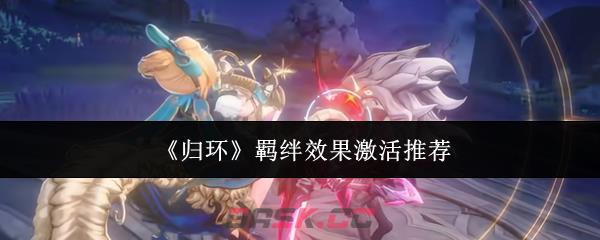 《归环》羁绊效果激活推荐-第1张-手游攻略-GASK