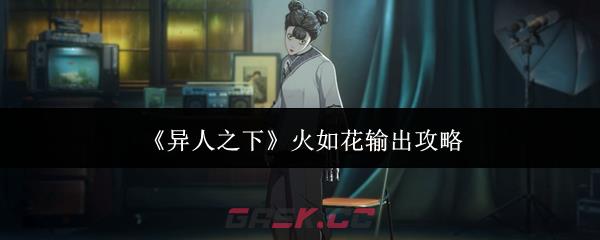 《异人之下》火如花输出攻略-第1张-手游攻略-GASK