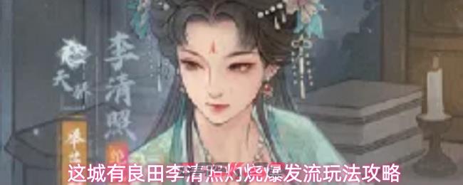 这城有良田李清照灼烧爆发流玩法攻略
