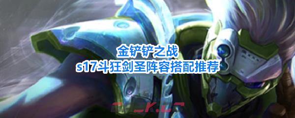 金铲铲之战s17斗狂剑圣阵容搭配推荐-第1张-手游攻略-GASK