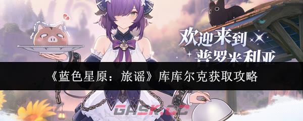 《蓝色星原：旅谣》库库尔克获取攻略