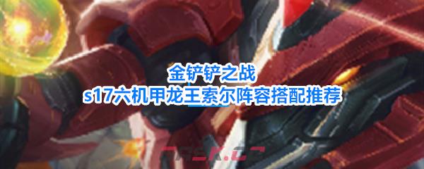 金铲铲之战s17六机甲龙王索尔阵容搭配推荐