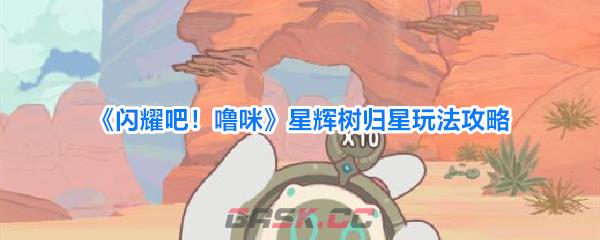 《闪耀吧！噜咪》星辉树归星玩法攻略