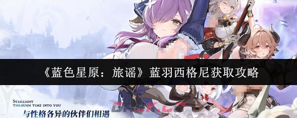 《蓝色星原：旅谣》蓝羽西格尼获取攻略-第1张-手游攻略-GASK