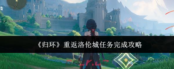 《归环》重返洛伦城任务完成攻略