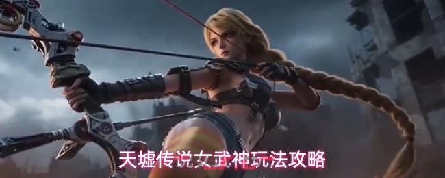 天墟传说女武神玩法攻略-第1张-手游攻略-GASK