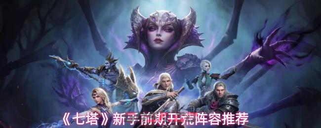 《七塔》新手前期开荒阵容推荐-第1张-手游攻略-GASK