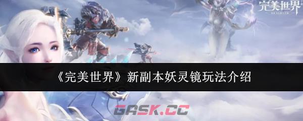《完美世界》新副本妖灵镜玩法介绍-第1张-手游攻略-GASK
