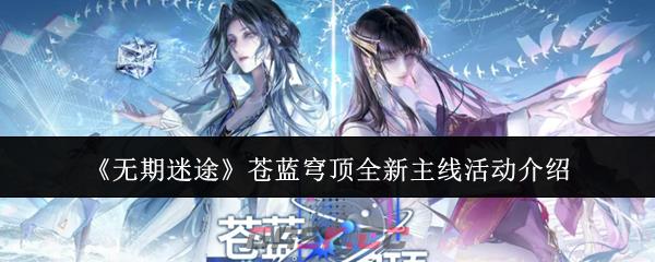 《无期迷途》苍蓝穹顶全新主线活动介绍