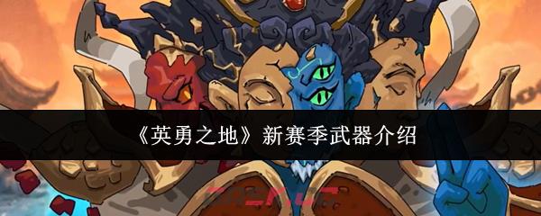 《英勇之地》新赛季武器介绍-第1张-手游攻略-GASK