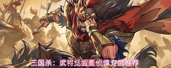 三国杀：武将觉醒夏侯惇专武推荐