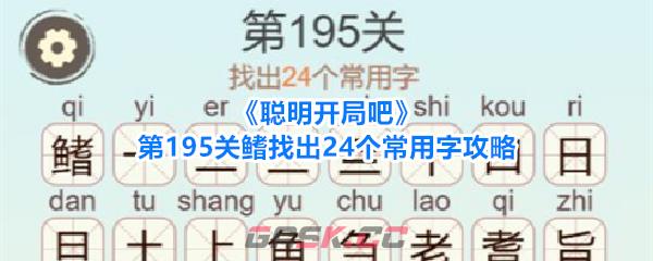 《聪明开局吧》第195关鳍找出24个常用字攻略-第1张-手游攻略-GASK