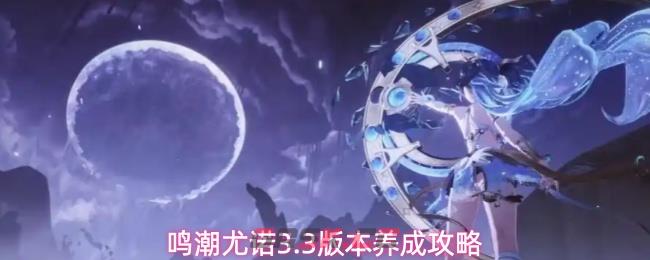 鸣潮尤诺3.3版本养成攻略
