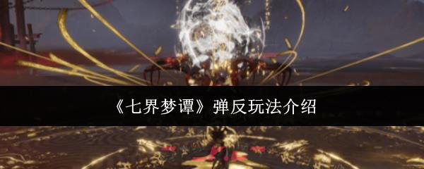 《七界梦谭》弹反玩法介绍