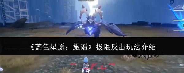 《蓝色星原:旅谣》极限反击玩法介绍