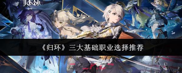 《归环》三大基础职业选择推荐
