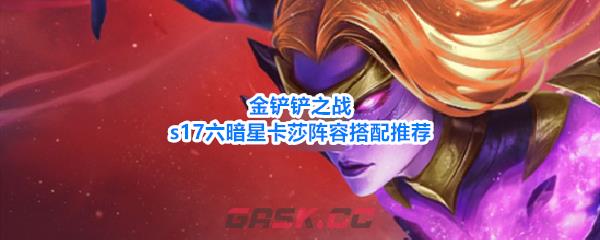 金铲铲之战s17六暗星卡莎阵容搭配推荐
