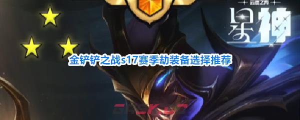 金铲铲之战s17赛季劫装备选择推荐