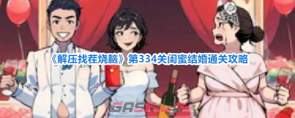 《解压找茬烧脑》第334关闺蜜结婚通关攻略-第1张-手游攻略-GASK
