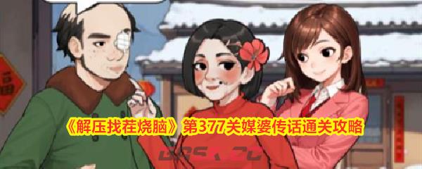 《解压找茬烧脑》第377关媒婆传话通关攻略-第1张-手游攻略-GASK