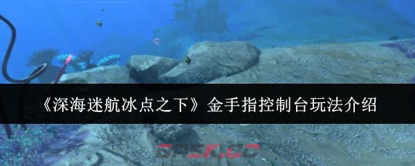 《深海迷航冰点之下》金手指控制台玩法介绍-第1张-手游攻略-GASK