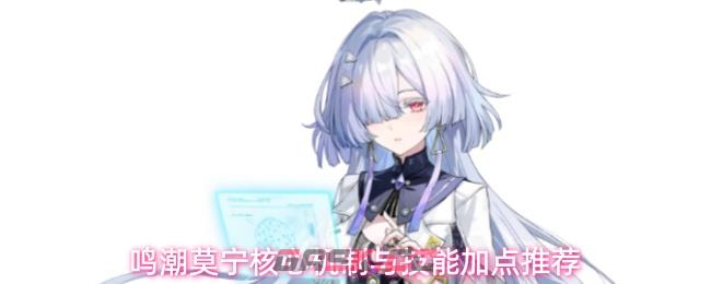 鸣潮莫宁核心机制与技能加点推荐