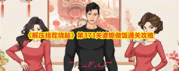 《解压找茬烧脑》第373关婆媳做饭通关攻略-第1张-手游攻略-GASK