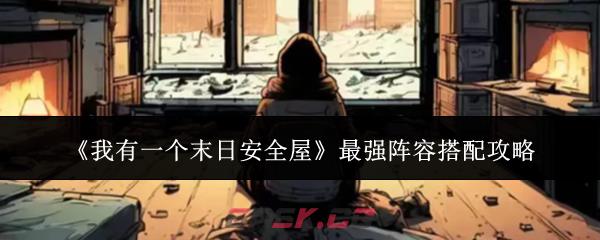 《我有一个末日安全屋》最强阵容搭配攻略-第1张-手游攻略-GASK
