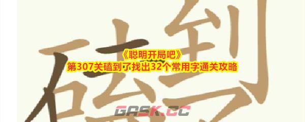 《聪明开局吧》第307关磕到了找出32个常用字通关攻略-第1张-手游攻略-GASK