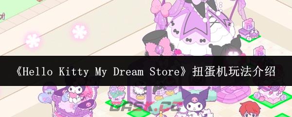 《Hello Kitty My Dream Store》扭蛋机玩法介绍-第1张-手游攻略-GASK