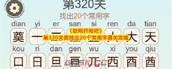 《聪明开局吧》第320关奠找出20个常用字通关攻略-第1张-手游攻略-GASK