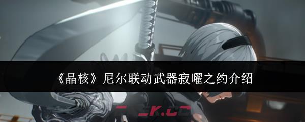 《晶核》尼尔联动武器寂曜之约介绍-第1张-手游攻略-GASK