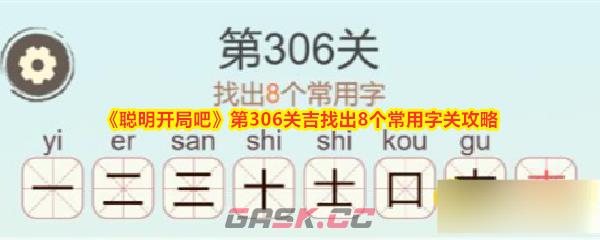 《聪明开局吧》第306关吉找出8个常用字通关攻略-第1张-手游攻略-GASK