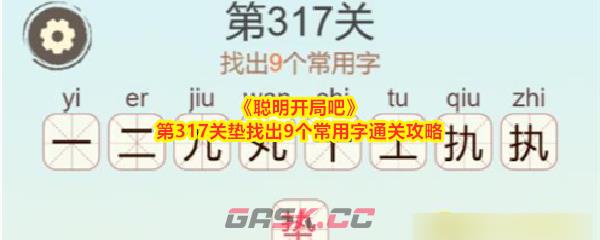 《聪明开局吧》第317关垫找出9个常用字通关攻略-第1张-手游攻略-GASK