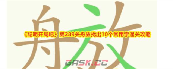 《聪明开局吧》第289关舟放找出10个常用字通关攻略-第1张-手游攻略-GASK