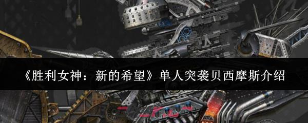 《胜利女神：新的希望》单人突袭贝西摩斯介绍-第1张-手游攻略-GASK