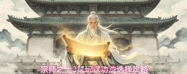 宗师之上0氪玩家功法选择攻略-第1张-手游攻略-GASK