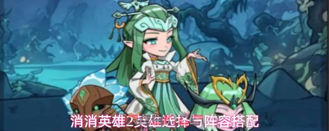 消消英雄2英雄选择与阵容搭配