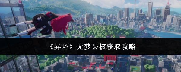 《异环》无梦果核获取攻略