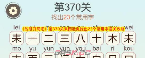 《聪明开局吧》第370关耒雨运鬼找出23个常用字通关攻略-第1张-手游攻略-GASK