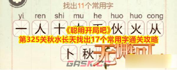 《聪明开局吧》第325关秋水长天找出17个常用字通关攻略-第1张-手游攻略-GASK